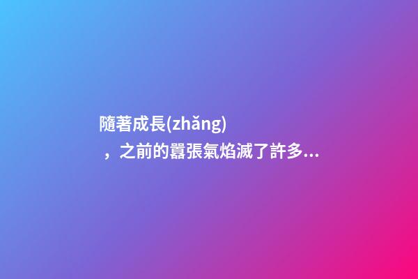 隨著成長(zhǎng)，之前的囂張氣焰滅了許多的生肖